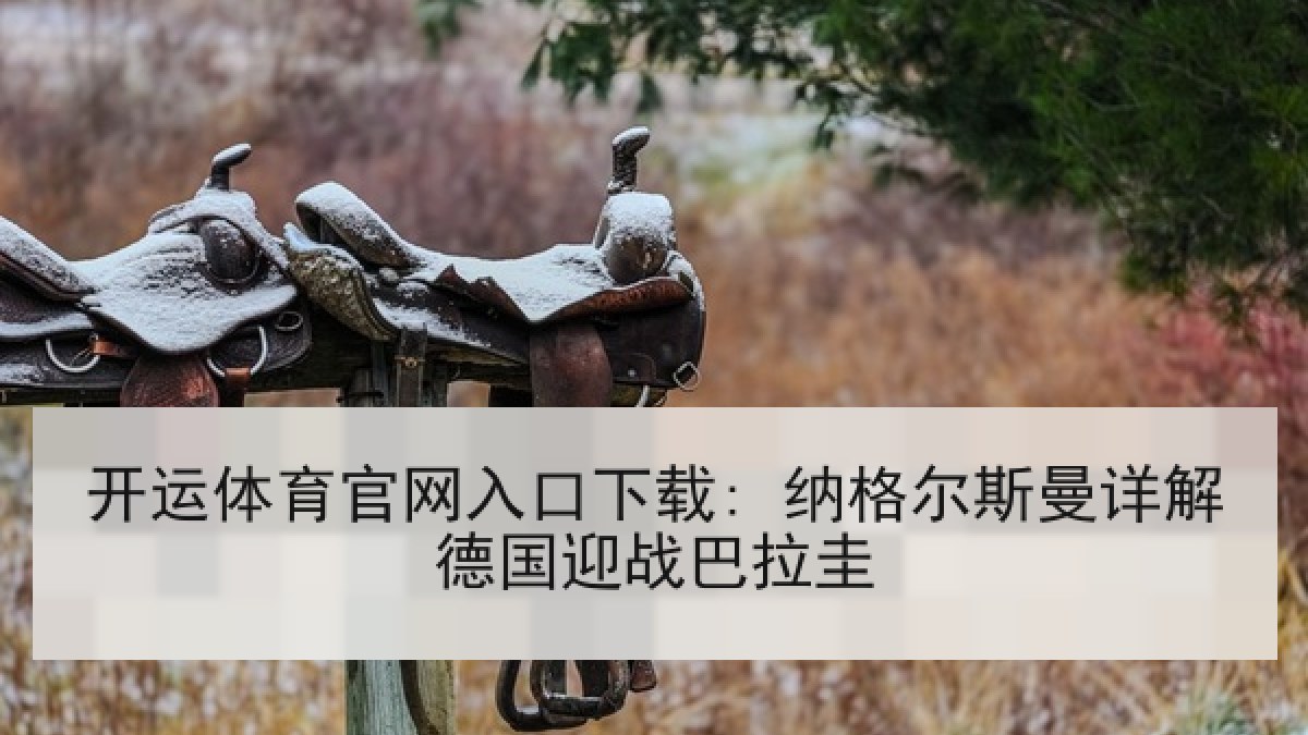 开运体育官网入口下载: 纳格尔斯曼详解德国迎战巴拉圭